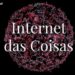 Internet das Coisas: saiba como essa tecnologia pode afetar sua vida