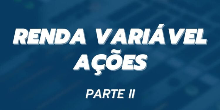 RENDA VARIÁVEL – AÇÕES – PARTE II